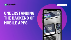 Understanding the Backend of Mobile Apps: A Complete Guide for Businesses and Developers