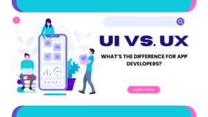 UI vs. UX: What’s the Difference for App Developers?